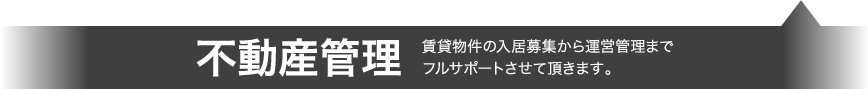 不動産管理 賃貸物件の入居募集から運営管理までフルサポートさせて頂きます。